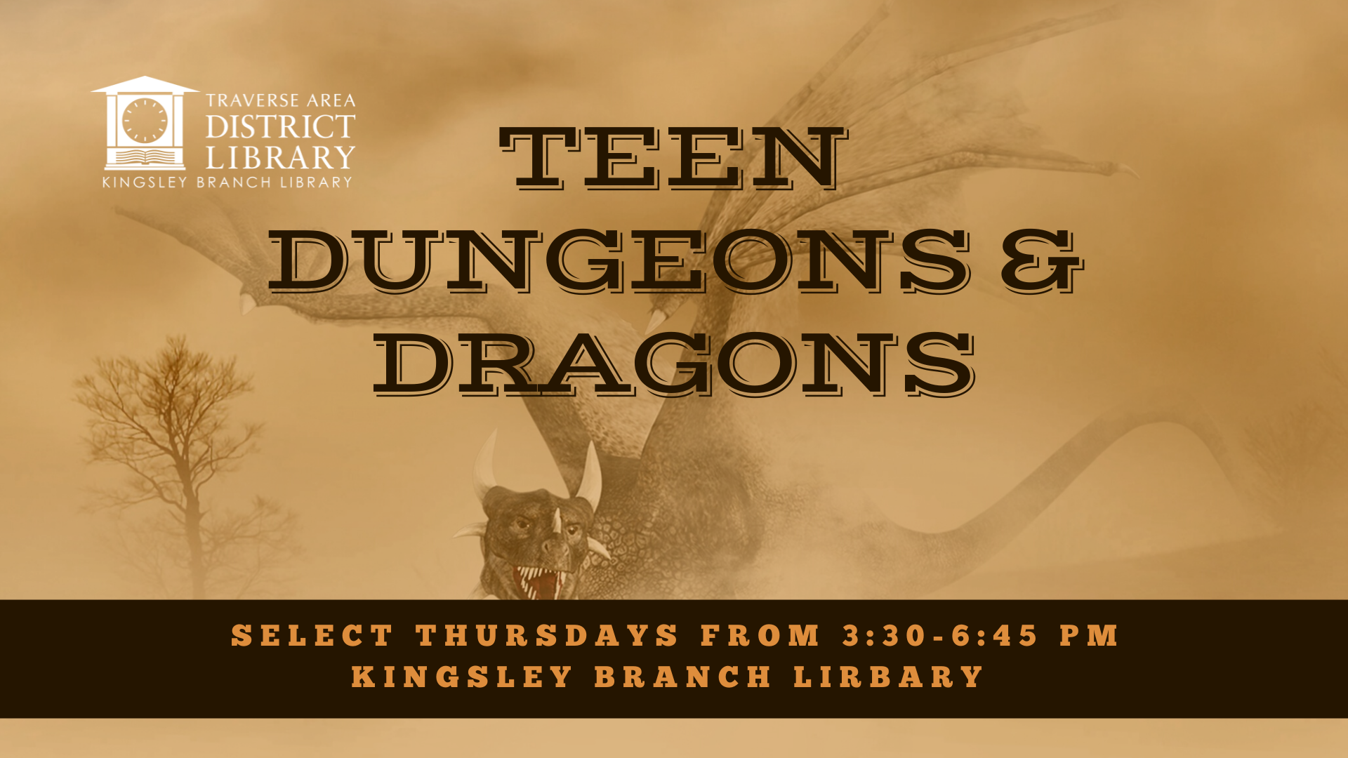 Image background of dragon with unfurled wings. Text in foreground reads teen dungeons and dragons on select Thursdays from 3:30 to 6:45 p.m. at the Kingsley Branch Library.