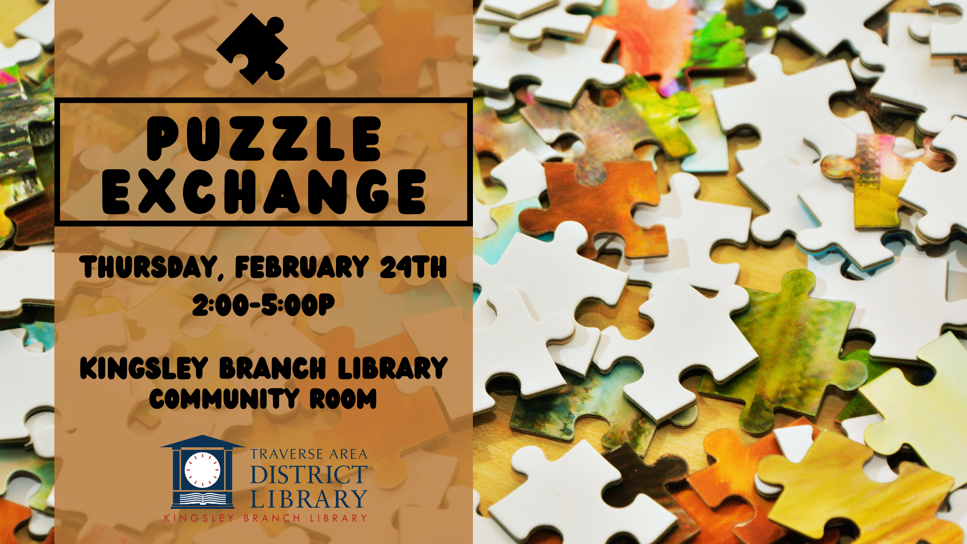 Image of a number of puzzle pieces scattered on a table. Image text reads puzzle exchange, Thursday February 24 from 2 to 5 p.m. In the Kingsley Branch Library Community Room