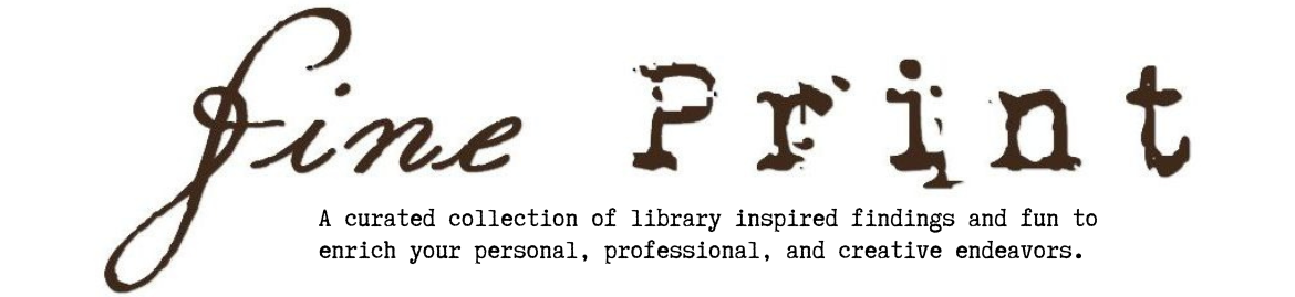 The logo for Fine Print, a curated collection of library inspired findings and fun to enrich your personal, professional, and creative endeavors.