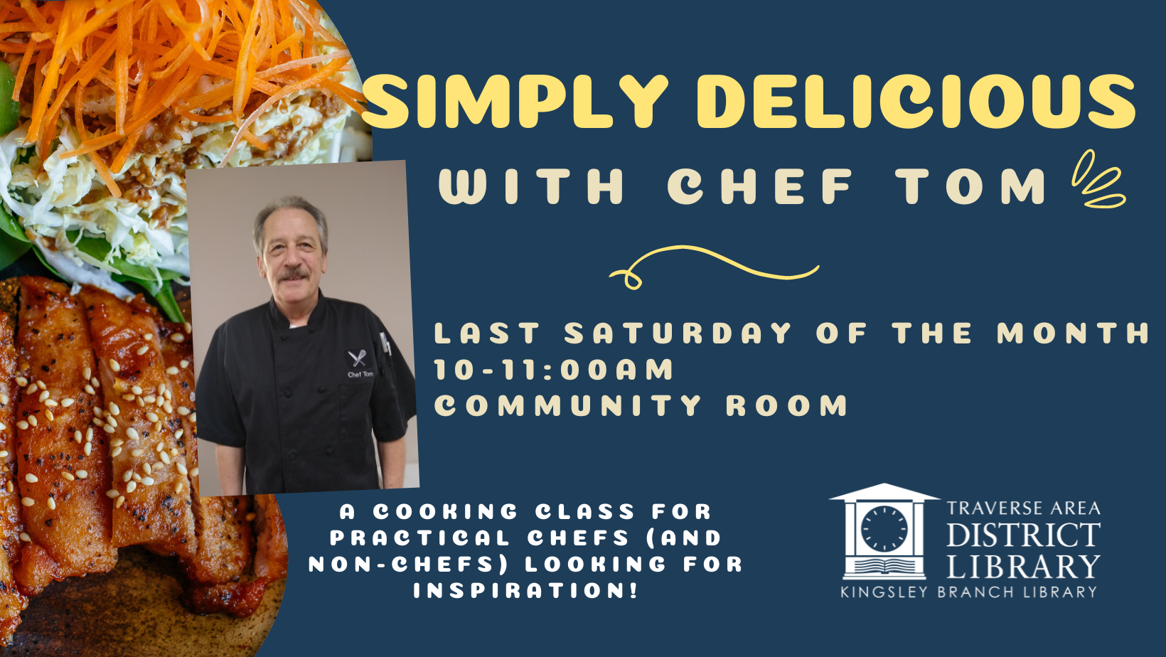 Headshot of Chef Tom imposed over an image of a salad. Text reads simply delicious with chef tom, on the last saturday of the month at Kingsley branch library, 10am to 11am. A cooking class for practical chefs and  non-chefs looking for inspiration.