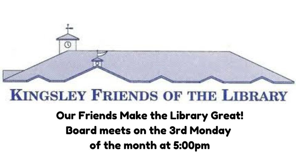 Image%20of%20the%20Kingsley%20Branch%20Library%20roof%20line.%20Text%20reads%20Kingsley%20Friends%20of%20the%20Library%2C%20our%20friends%20make%20the%20library%20great%21%20Board%20meeting%20every%203rd%20Monday%20of%20the%20month%20except%20July%20and%20December%2C%20at%205%3A00pm%20in%20the%20Kingsley%20Library%20Community%20room.