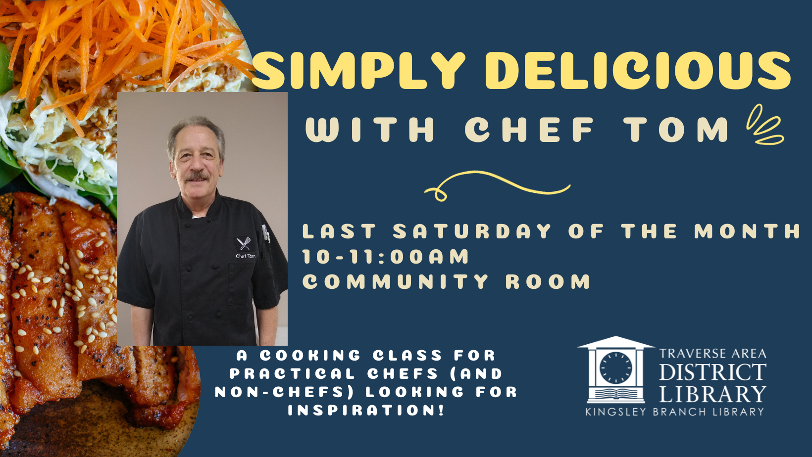Headshot of Chef Tom imposed over an image of a salad. Text reads simply delicious with chef tom, on the last saturday of the month at Kingsley branch library, 10am to 11am. A cooking class for practical chefs and  non-chefs looking for inspiration.