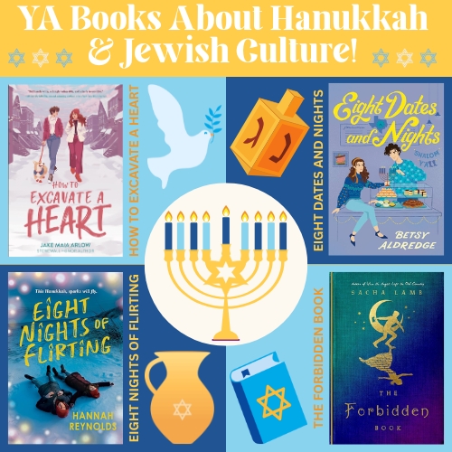 Image titled: YA books about Hanukkah and Jewish culture! 4 books are highlighted, including How to Excavate A Heart, Eight Dates and Nights, Eight Nights of Flirting, and The Forbidden Book. Menorah and other Hanukkah symbols are also on the image. 
