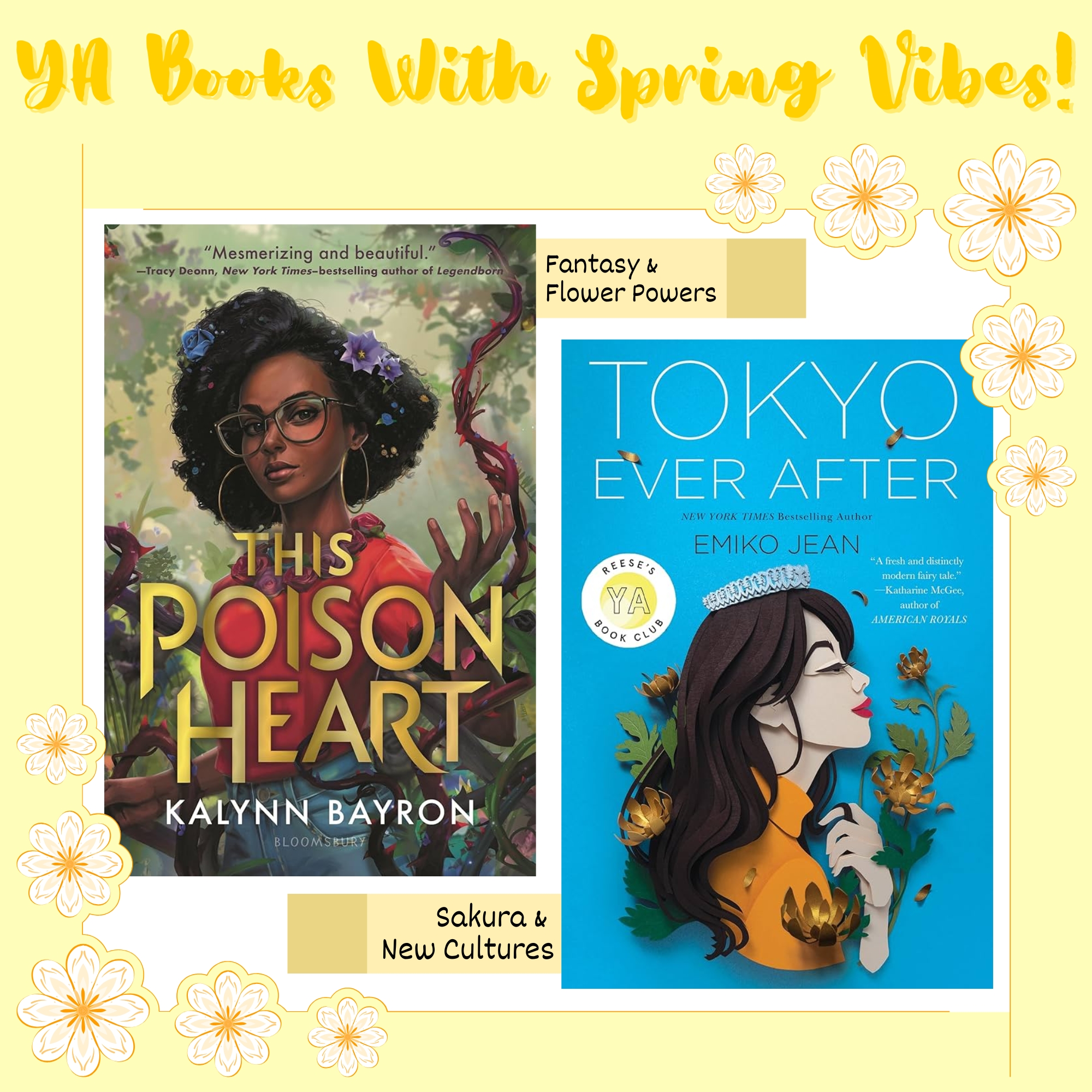 Imaged titled YA Books With Spring Vibes! The image is in soft yellows with white decorative flowers, and in its center are two books. The first is This Poison Heart, with a subtitle that says fantasy & flower powers. The second book is Tokyo Ever After, with a subtitle that reads sakura & new cultures.