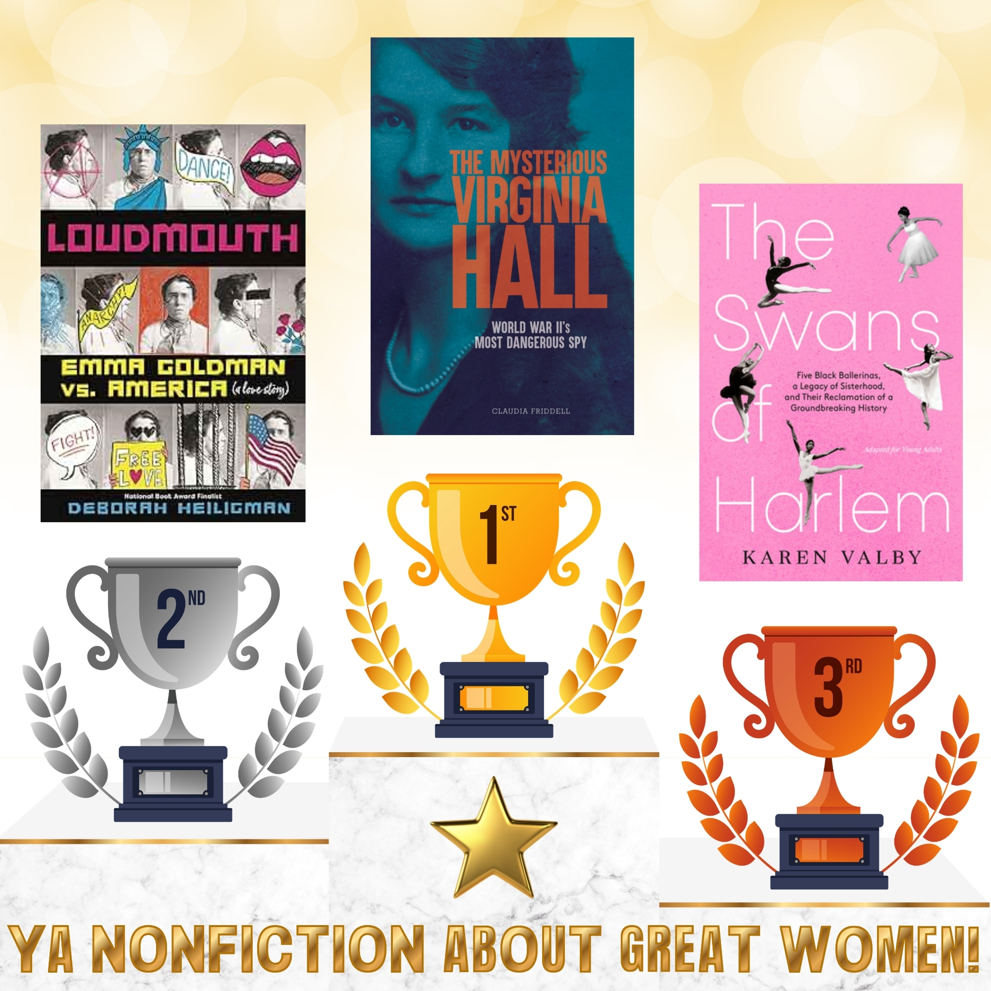 Image with 1st, 2nd, and 3rd place trophies on a marble pedestal. Gold text at the bottom of the page reads: YA Nonfiction About Great Women! Each trophy has a book over it. The Mysterious Virginia Hall is in 1st place, Loudmouth: Emma Goldman vs. America (A Love Story) is in 2nd place, and The Swans of Harlem is in 3rd place.