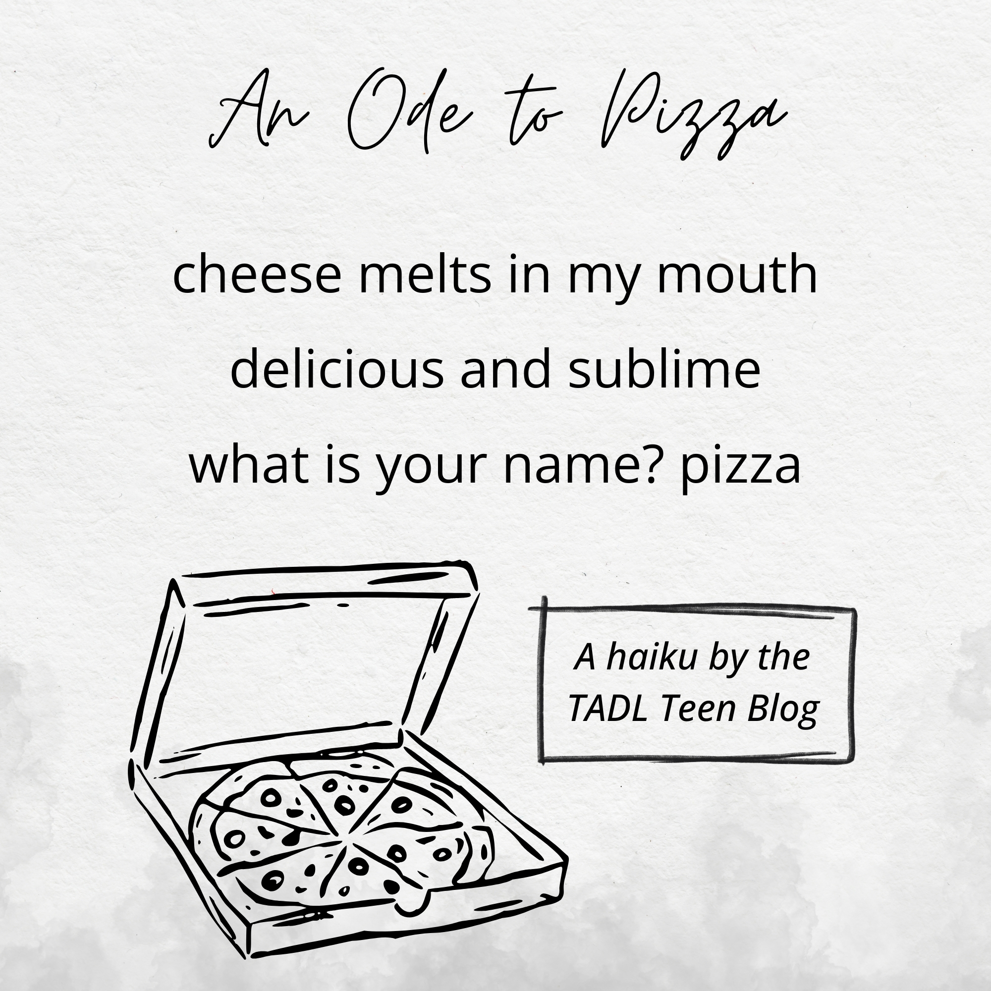 Haiku titled: An Ode to Pizza. It reads: cheese melts in my mouth (L1) delicious and sublime (L2) what is your name? pizza (L3). The bottom of the image has a box of delicious pizza.