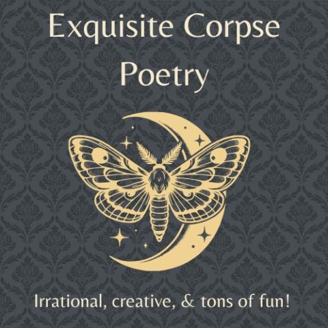 A logo on a black background. In light gold text, the title reads Exquisite Corpse Poetry, with a subtitle at the bottom reading Irrational, creative, & tons of fun! An image in the middle has a gold moth in front of a crescent moon and stars.