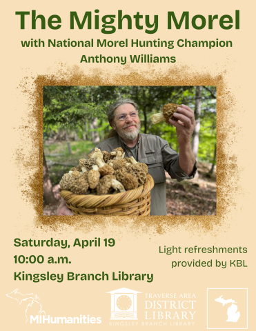Image of a man with grey hair in a ponytail and a grey beard holding up a palm-sized morel mushroom in one hand and a basket of morels in the other. Text overlay reads "The Mighty Morel with Anthony Williams, Saturday, April 19th, 10:00 to 11:30 a.m. Light refreshments provided."