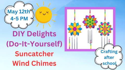 DIY Delights (Do-It-Yourself) Windchimes May 12th 4-5pm Crafternoon Fun with colorful Windchimes surrounding these words and a sun smiling