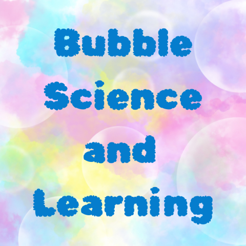 Bubble Science and Learning
