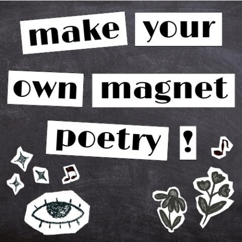 Image designed to look like magnet poetry. It reads Make Your Own Magnet Poetry! Images of flowers, music notes, an eye, and sparkles all look like magnets on a black magnet board.  