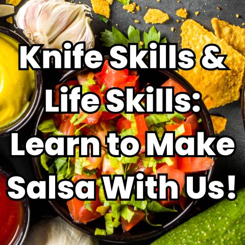 Text reading Knife Skills & Life Skills: Learn to Make Salsa With Us! It is on a background of salsa and chips.