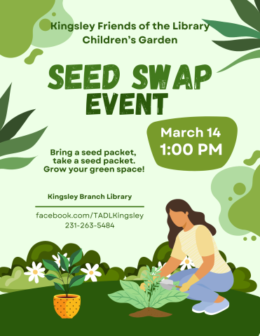 Image of a stylized, drawn woman planting a green, low-growing plant in the ground. She is surrounded by flowers and low-growing shrubs. Text reads "Kingsley Friends of the Library Children's Garden, Seed Swap Event, March 14th at 1:00 p.m. Bring a seed packet, take a seed packet. Grow your green space!"