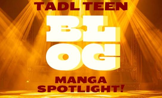 Header with gold spotlights shining to reveal text in the center of a theater stage. The text reads: TADL Teen Blog Manga Spotlight!