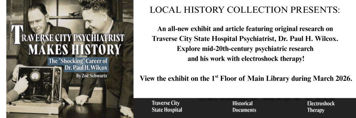 Image is in black and white and shows two men in suits standing next to an electroshock therapy machine. Text overlay reads "An all-new exhibit and article featuring original research on  Traverse City State Hospital Psychiatrist, Dr. Paul H. Wilcox.  Explore mid-20th-century psychiatric research  and his work with electroshock therapy!  View the exhibit on the 1st Floor of Main Library during March 2026."
