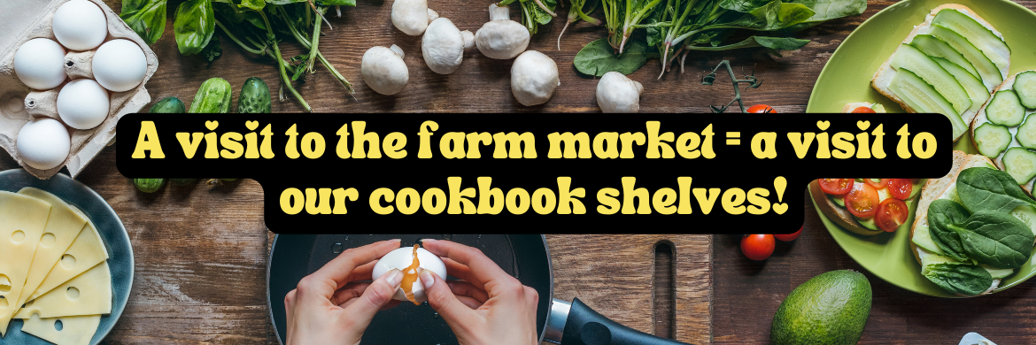 Fresh vegetables and text A visit to the farm market equals a visit to our cookbook shelves