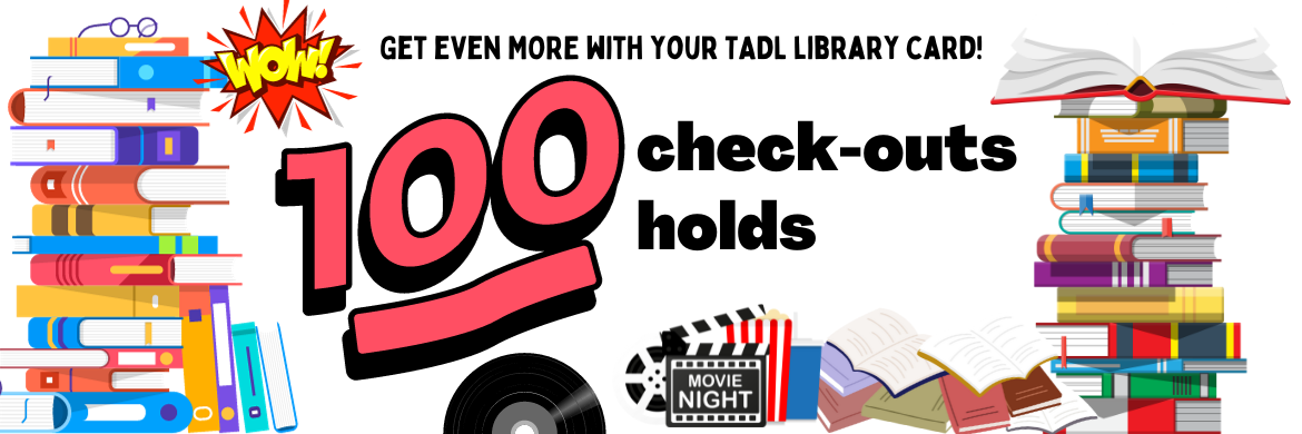 Get even more with your library card - 100 check-outs and 100 holds!